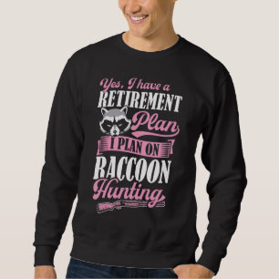 Yes I Have A Retirement Plan I Plan On Racoon Hun Sweatshirt