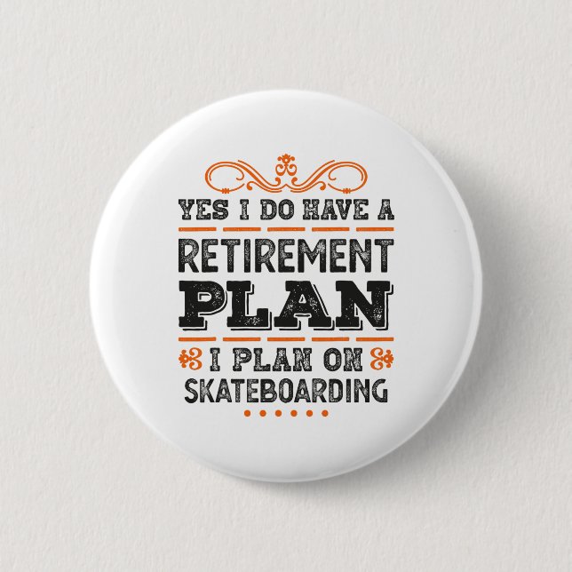 Yes I Have A Retirement Plan - I Plan On Skateboar 6 Cm Round Badge (Front)