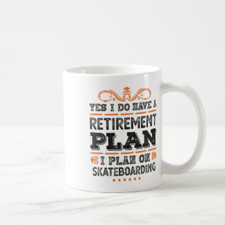 Yes I Have A Retirement Plan - I Plan On Skateboar Coffee Mug