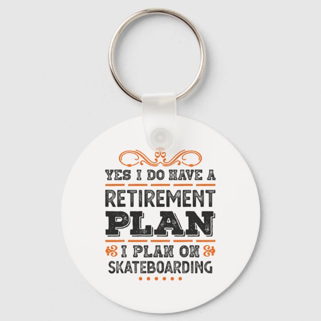 Yes I Have A Retirement Plan - I Plan On Skateboar Key Ring (Front)