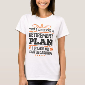 Yes I Have A Retirement Plan - I Plan On Skateboar T-Shirt