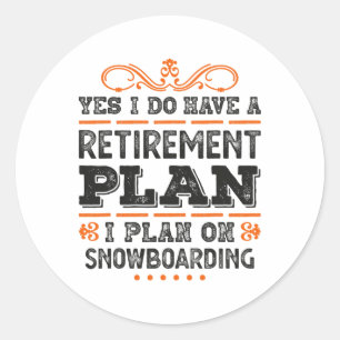 Yes I Have A Retirement Plan - I Plan On Snowboard Classic Round Sticker