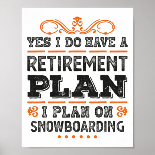 Yes I Have A Retirement Plan - I Plan On Snowboard Poster