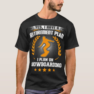 Yes I Have A Retirement Plan I Plan On Snowboardin T-Shirt