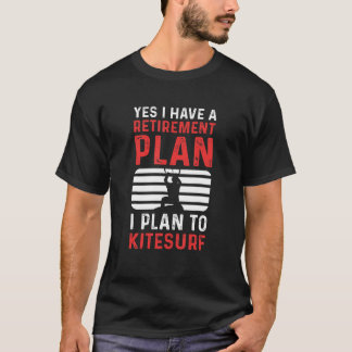 Yes I Have A Retirement Plan I Plan To Kitesurf T-Shirt