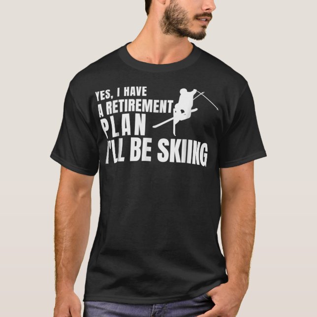 Yes I Have A Retirement Plan Ill Be Skiing Shirt  (Front)
