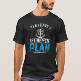 Yes I Have A Retirement Plan Retired Sailor Skippe T-Shirt