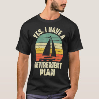 Yes I Have A Retirement Plan Sailing Sailboat Funn T-Shirt