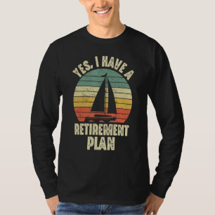 Yes I Have A Retirement Plan Sailing Sailboat Funn T-Shirt