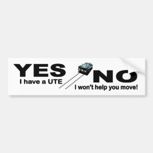 YES I Have A UTE, NO I Won't Help You MOVE Bumper Sticker
