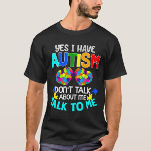 Yes I Have Autism Talk To Me Autie T-Shirt