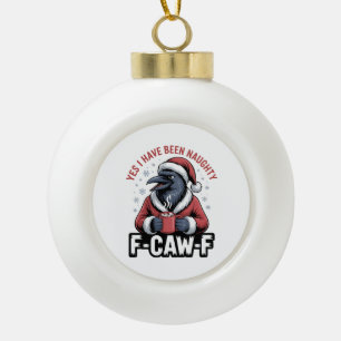 Yes I Have Been Naughty F-Caw-F Funny Christmas  Ceramic Ball Christmas Ornament