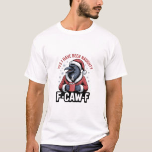 Yes I Have Been Naughty F-Caw-F Funny Christmas  T-Shirt