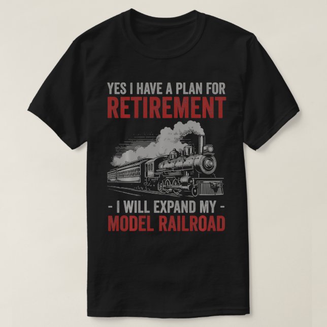 Yes I Have Retirement Plan Model Railroad Train Lo T-Shirt (Design Front)
