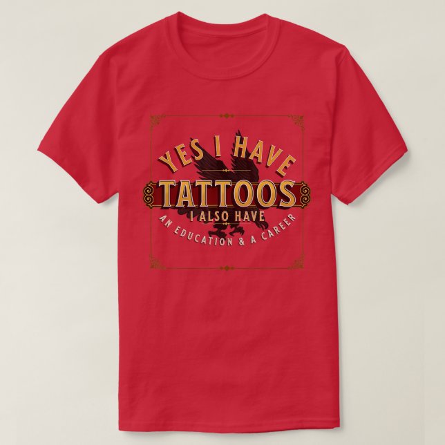 Yes I Have Tattoos Education  Career Funny Tattoo  T-Shirt (Design Front)
