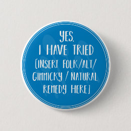Yes, I have tried that - chronic illness humor 6 Cm Round Badge
