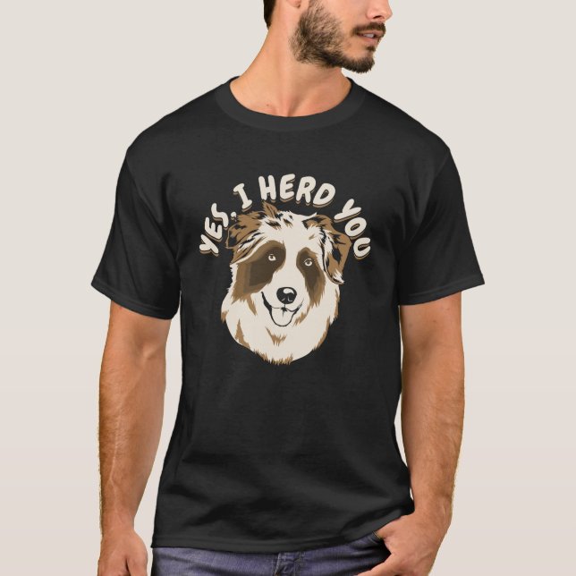 Yes I Herd You Australian Shepherd Dog Owner Gift T-Shirt (Front)