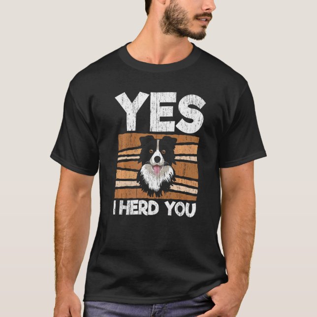 Yes I Herd You Border Collie Dog Dog Breeder Puppy T-Shirt (Front)