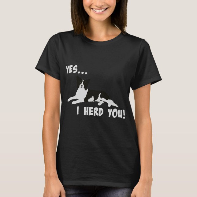 Yes I Herd You Border Collie Dog Print White T-Shirt (Front)