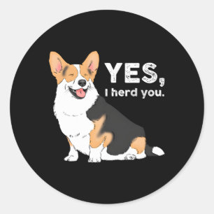 Yes I Herd You Corgi Corgi Corgi Mum Corgi Classic Round Sticker