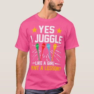 Yes I Juggle Like A Girl Circus Juggling Enthusias T-Shirt