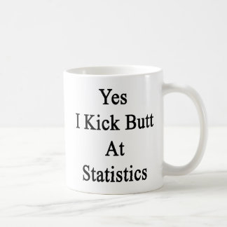 Yes I Kick Butt At Statistics Coffee Mug