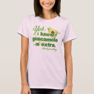Yes, I know guacamole is extra. T-Shirt