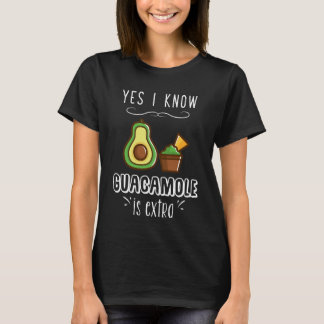 Yes I know guacamole is extra T-Shirt