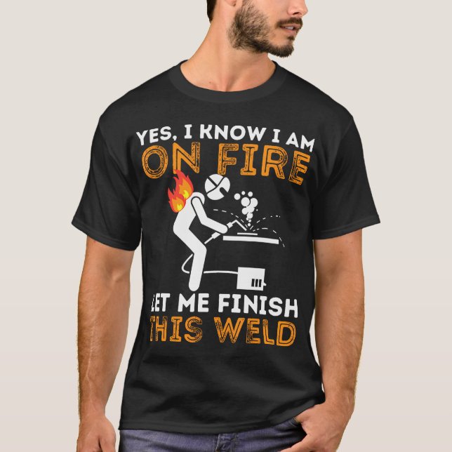 Yes I Know I Am On Fire - Metal Worker Welder T-Shirt (Front)