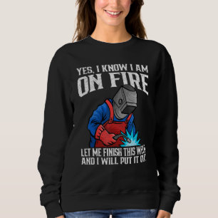 Yes I know I Am On Fire Metal Worker Welder & Weld Sweatshirt