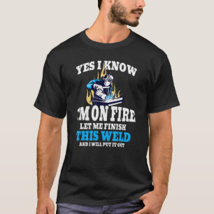 yes I know I am on fire welding Flame Metalsmith F T-Shirt