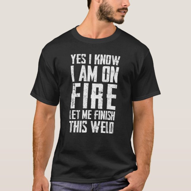 yes I know I am on fire welding Flame Metalsmith F T-Shirt (Front)