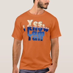 Yes I know I am Tall T-Shirt