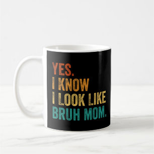 Yes, I Know I Look Like Bruh Mum Coffee Mug