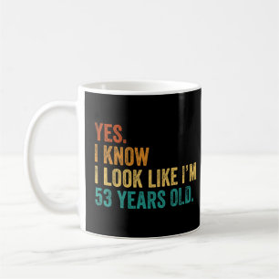 Yes I Know I Look Like I'm 53 Years Old Coffee Mug