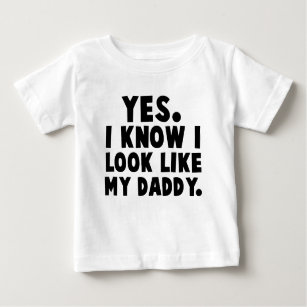 Yes, I Know I Look Like My Daddy Baby T-Shirt