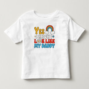 Yes I know I Look Like My Daddy Toddler T-Shirt