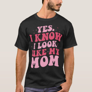 Yes I Know I Look Like My Mum Funny Daughter Mothe T-Shirt