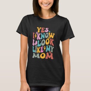 Yes I Know I Look Like My Mum Funny Daughter Mothe T-Shirt