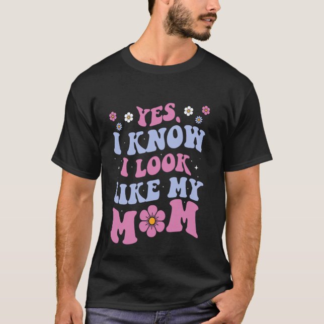 Yes I Know I Look Like My Mum Funny Daughter Mothe T-Shirt (Front)