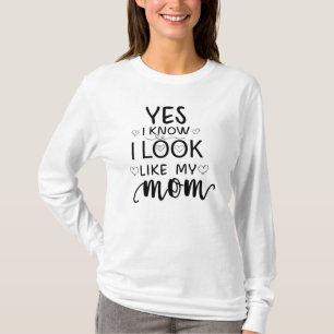 Yes I Know I Look Like My Mum funny daughter T-Shirt