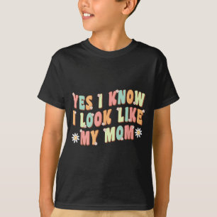 Yes I Know I Look Like My Mum Funny Daughter T-Shirt