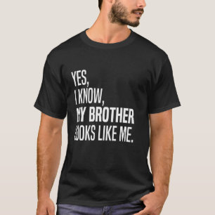 Yes I Know My Brother Looks Like Me Funny I Look L T-Shirt