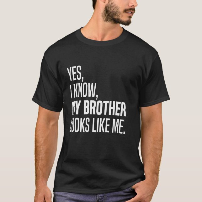 Yes I Know My Brother Looks Like Me Funny I Look L T-Shirt (Front)