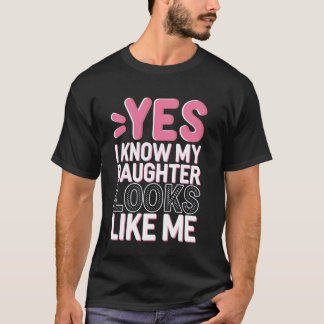 Yes I Know My Daughter Looks Like Me T-Shirt