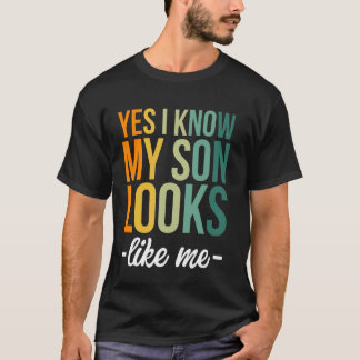 Yes I Know My Son Looks Like Me T-Shirt