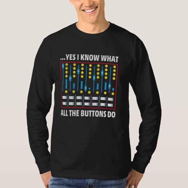Yes I Know What All the Buttons Do - Audio Enginee T-Shirt (Front)