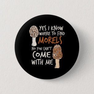 Yes I Know Where To Find The Morels I Mushroom Hun 6 Cm Round Badge