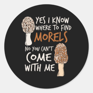 Yes I Know Where To Find The Morels I Mushroom Hun Classic Round Sticker