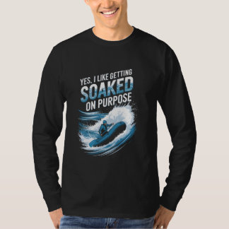 Yes I Like Getting Soaked On Purpose Rafting Fun T-Shirt